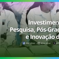 Investimentos em pesquisa, pós-graduação e inovação aumentam em mais de 100% no IFMT